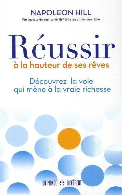 Réussir à la hauteur de ses rêves : découvrez la voie qui mène à la vraie richesse | Napoleon Hill