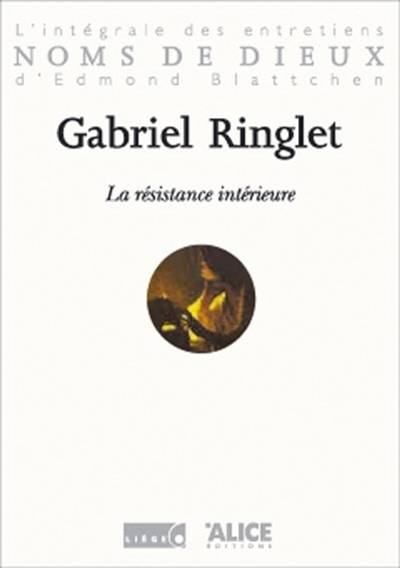 La résistance intérieure : l'intégrale des entretiens d'Edmond Blattchen | Gabriel Ringlet, Edmond Blattchen