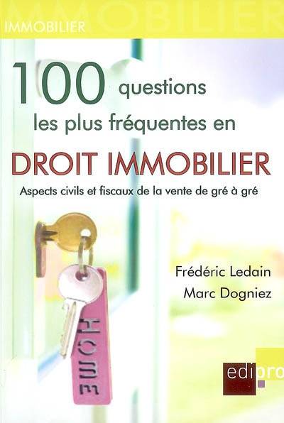 100 questions les plus fréquentes en droit immobilier : aspects civils et fiscaux de la vente de gré à gré | Frederic Ledain, Marc Dogniez