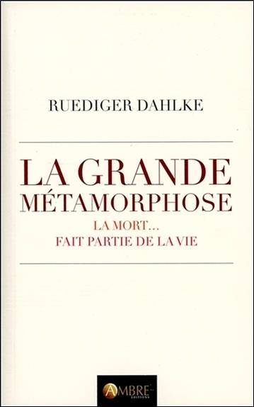 La grande métamorphose : nous mourrons... et nous continuerons de vivre : la mort... fait partie de la vie | Ruediger Dahlke, Margit Dahlke