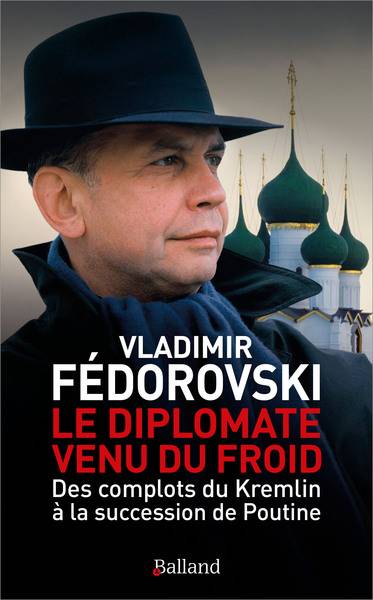 Le diplomate venu du froid : des complots du Kremlin à la succession de Poutine | Vladimir Fedorovski