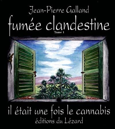 Fumée clandestine. Vol. 1. Il était une fois le cannabis | Jean-Pierre Galland