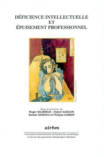 Déficience intellectuelle et épuisement professionnel | ASSOCIATION INTERNATIONALE DE RECHERCHE SCIENTIFIQUE EN FAVEUR DES PERSONNES HANDICAPEES MENTALES. Congres (8 ; 2002 ; Paris), Unesco, Roger Salbreux, Hubert Gascon, Serban Ionescu