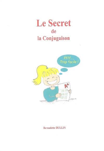 Le secret de la conjugaison ou La conjugaison, pfff..., trop facile ! | Bernadette Dullin