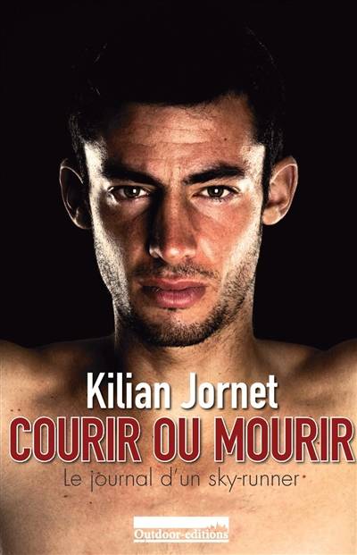 Courir ou mourir : le journal d'un sky-runner | Kilian Jornet, Anne Confuron