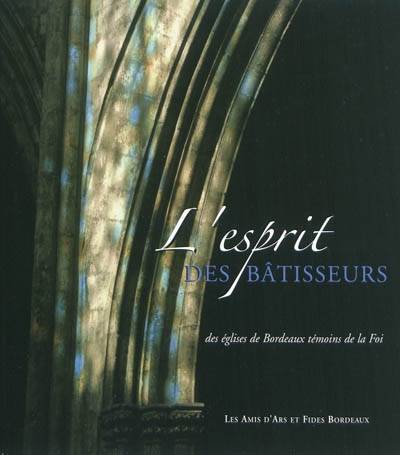 L'esprit des bâtisseurs des églises de Bordeaux témoins de la foi | 