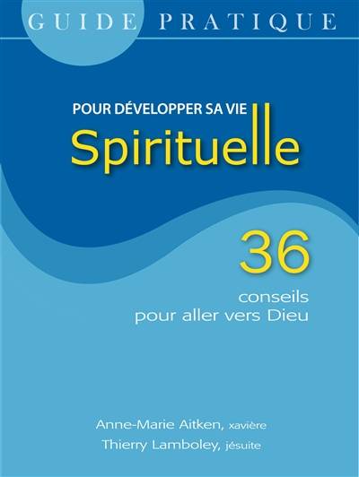 Guide pratique pour développer sa vie spirituelle : 36 conseils pour aller vers Dieu | Anne-Marie Aitken, Thierry Lamboley