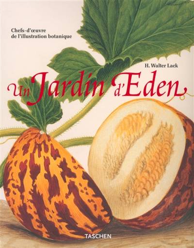 Ein Garten Eden : Meisterwerke der botanischen Illustration. Garden Eden : masterpieces of botanical illustration. Un jardin d'Eden : chefs-d'oeuvre de l'illustration botanique | Hans Walter Lack, Osterreichische Nationalbibliothek