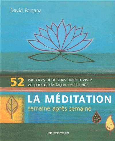 La méditation, semaine après semaine : 52 exercices pour vous aider à vivre en paix et de façon consciente | David Fontana