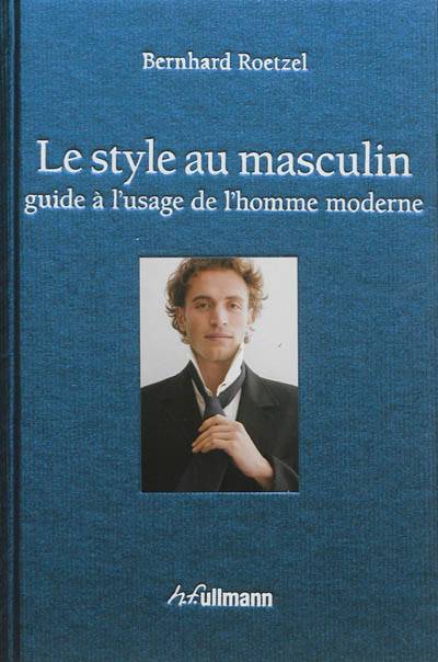 Le style au masculin : guide à l'usage de l'homme moderne | Bernhard Roetzel, Janine Bourlois, Dominique Taffin-Jouhaud