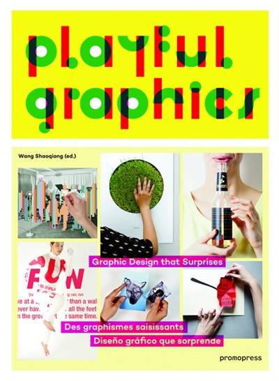 Playful graphics : graphic design that surprises. Playful graphics : des graphismes saisissants. Playful graphics : diseno grafico que sorprende | Shaoqiang Wang, Claire Hamilton, Tom Corkett, Marie-Pierre Teuler, Jesus de Cos Pinto