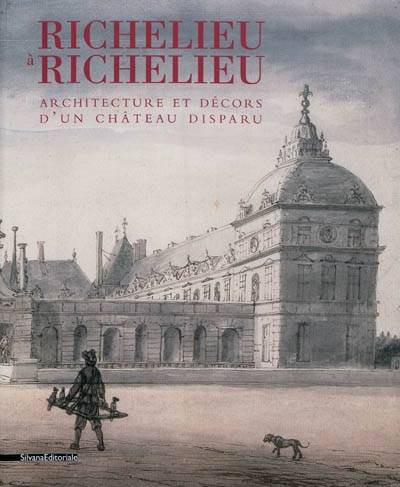 Richelieu à Richelieu : architecture et décors d'un château disparu | 