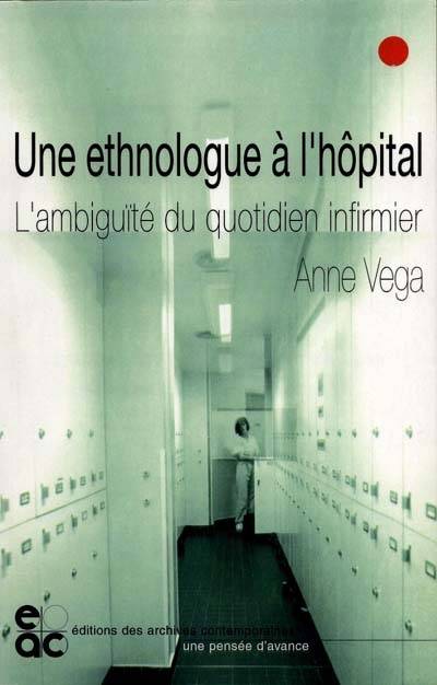 Une ethnologue à l'hôpital : l'ambiguïté du quotidien infirmier | Anne Vega