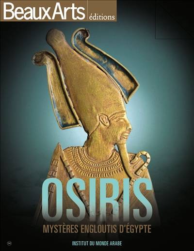 Osiris, mystères engloutis d'Egypte : Institut du monde arabe | Michel Guay, Thibault Panis, Stephanie Pioda