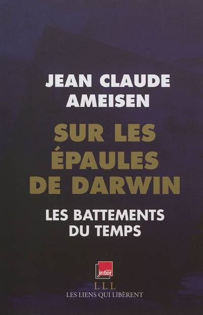 Sur les épaules de Darwin, sur les épaules des géants. Les battements du temps | Jean-Claude Ameisen