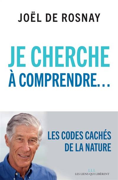 Je cherche à comprendre... : les codes cachés de la nature | Joël de Rosnay