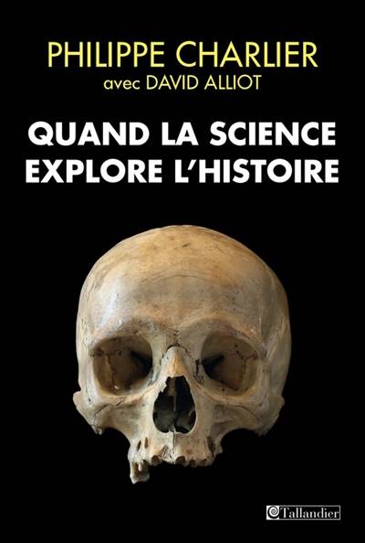 Quand la science explore l'histoire : médecine légale et anthropologie | Philippe Charlier, David Alliot, Bernard Proust