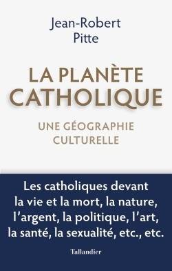 La planète catholique : une géographie culturelle | Jean-Robert Pitte, Denis Maraval