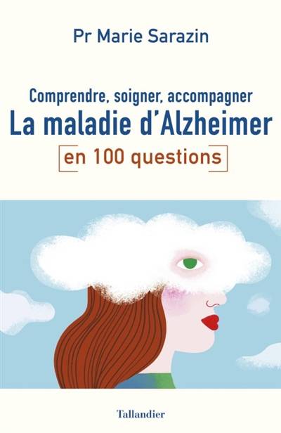 La maladie d'Alzheimer en 100 questions : comprendre, soigner, accompagner | Marie Sarazin