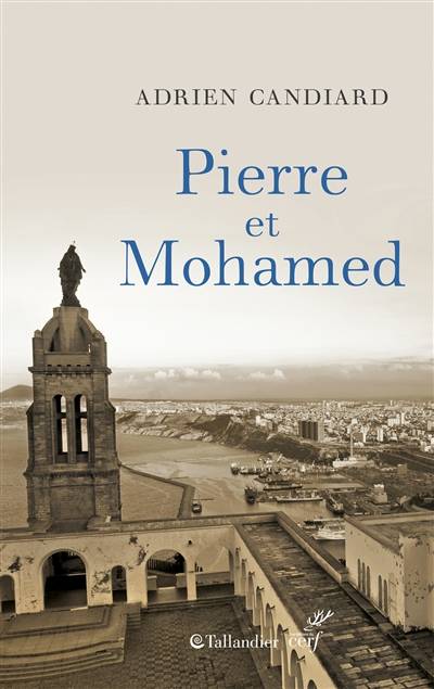 Pierre et Mohamed : Algérie, 1er août 1996. Pierre et moi | Adrien Candiard, Jean-Paul Vesco