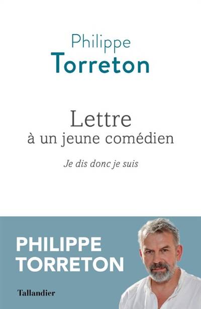 Lettre à un jeune comédien : je dis donc je suis | Philippe Torreton