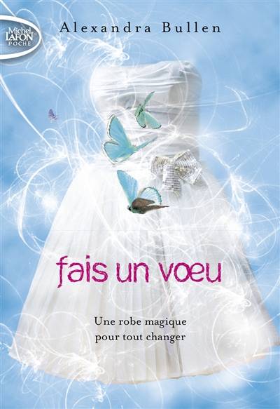 Fais un voeu. Vol. 1. Une robe magique pour tout changer | Alexandra Bullen, Josette Chicheportiche