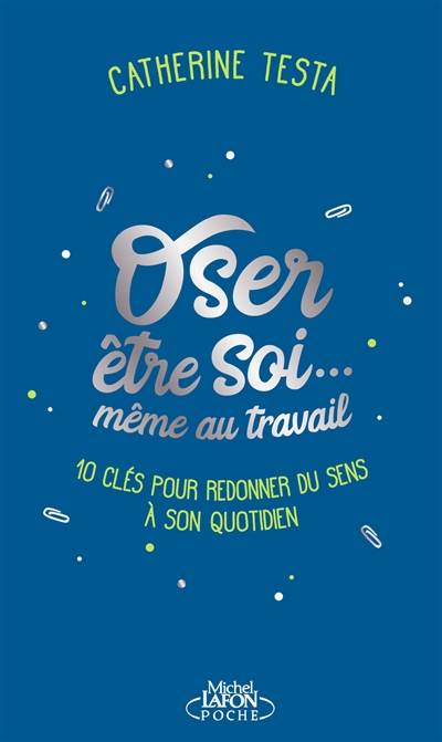 Oser être soi... même au travail : 10 clés pour redonner du sens à son quotidien | Catherine Testa