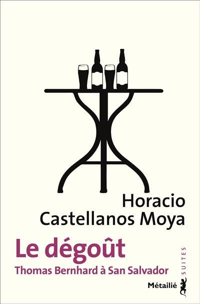 Le dégoût : Thomas Bernhard à San Salvador | Horacio Castellanos Moya, Robert Amutio