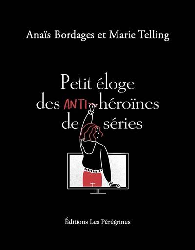 Petit éloge des anti-héroïnes de séries | Anais Bordages, Marie Telling