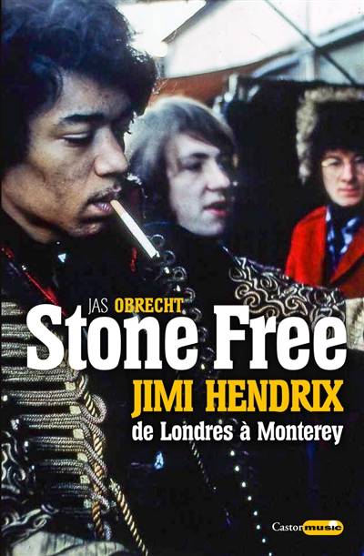 Stone free : Jimi Hendrix, de Londres à Monterey : septembre 1966-juin 1967 | Jas Obrecht, François Tétreau