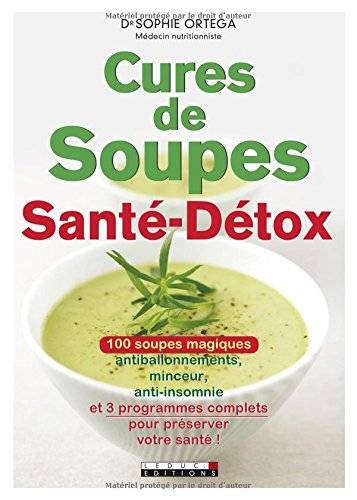 Cures de soupes santé-détox : 100 soupes magiques antiballonnements, minceur, anti-insomnie et 3 programmes complets pour préserver votre santé ! | Sophie Ortega