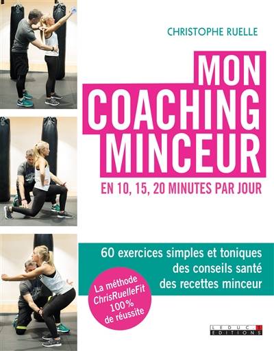 Mon coaching minceur en 10, 15, 20 minutes par jour : 60 exercices simples et toniques, des conseils santé, des recettes minceur | Christophe Ruelle, Céline Simon