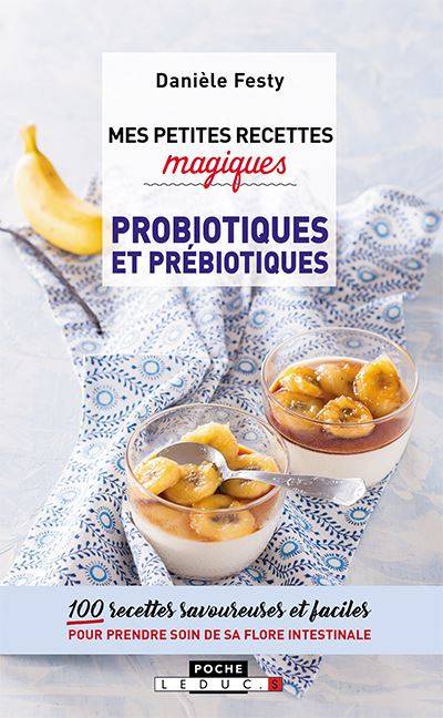 Mes petites recettes magiques probiotiques et prébiotiques : 100 recettes savoureuses et faciles pour prendre soin de sa flore intestinale | Daniele Festy, Fotolia