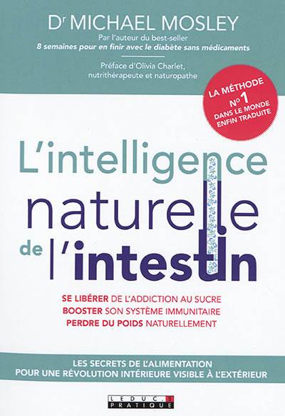 L'intelligence naturelle de l'intestin : les secrets de l'alimentation pour une révolution intérieure visible à l'extérieur : se libérer de l'addiction au sucre, booster son système immunitaire, perdre du poids naturellement | Michael Mosley, Olivia Charlet, Sabine Rolland