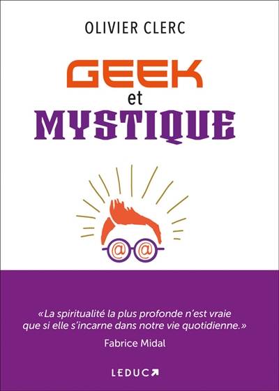 Geek et mystique : par les nouvelles technologies et l'esprit, tous connectés ! | Olivier Clerc