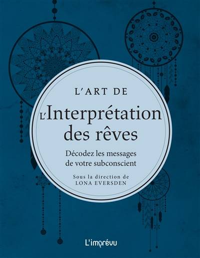 L'art de l'interprétation des rêves : décodez les messages de votre subconscient | Lona Eversden