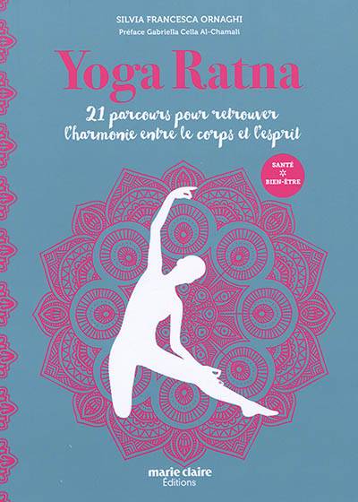 Yoga ratna : 21 parcours pour retrouver l'harmonie entre le corps et l'esprit | Silvia Francesca Ornaghi, Gabriella Cella Al-Chamali, Emmanuelle Peras