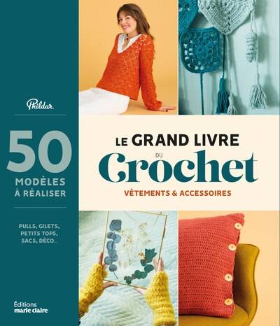 Le grand livre du crochet : vêtements & accessoires : 50 modèles à réaliser, pulls, gilets, petits tops, sacs, déco... | Phildar