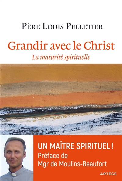 Grandir avec le Christ : la maturité spirituelle | Louis Pelletier, Eric de Moulins-Beaufort