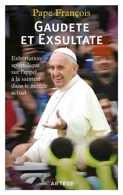 Gaudete et exsultate : exhortation apostolique sur l'appel à la sainteté dans le monde actuel | François