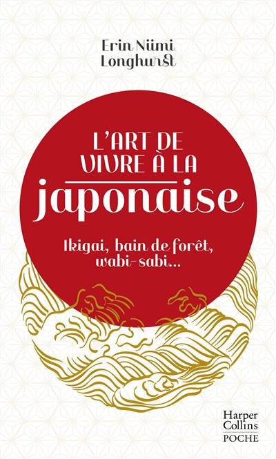 L'art de vivre à la japonaise : ikigai, bain de forêt, wabi-sabi... | Erin Niimi Longhurst, Ryo Takemasa, Sophie Lecoq