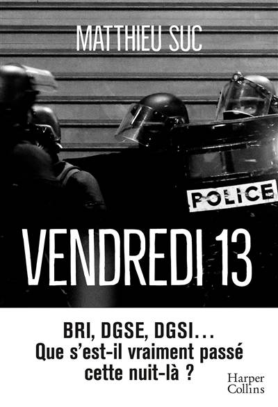 Vendredi 13 : BRI, DGSE, DGSI... que s'est-il vraiment passé cette nuit-là ? : récit | Matthieu Suc