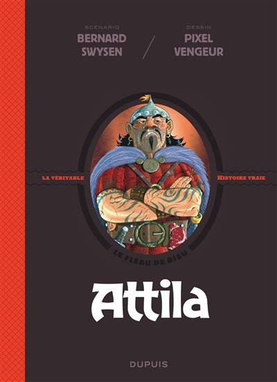 La véritable histoire vraie. Vol. 6. Attila : le fléau de Dieu | Bernard Swysen, Pixel Vengeur, Delf, Edina Bozoky