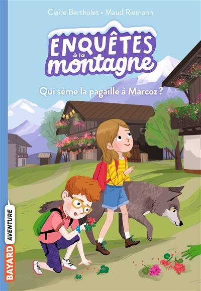 Enquêtes à la montagne. Vol. 1. Qui sème la pagaille à Marcoz ? | Claire Bertholet, Maud Riemann