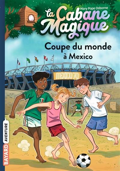 La cabane magique. Vol. 47. Coupe du monde à Mexico | Mary Pope Osborne, Philippe Masson, Sidonie Van den Dries