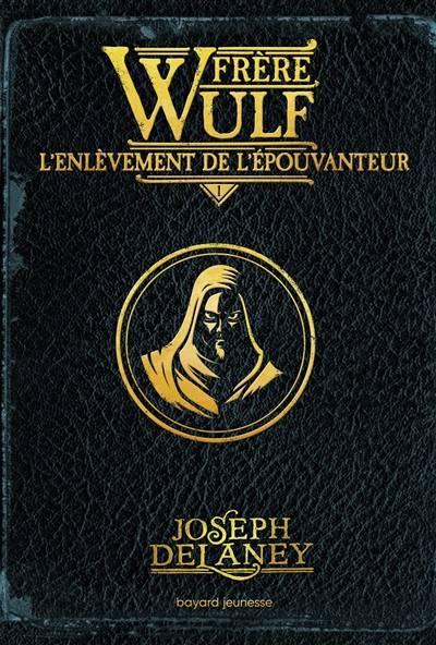 Frère Wulf. Vol. 1. L'enlèvement de l'Epouvanteur | Joseph Delaney, Marie-Hélène Delval