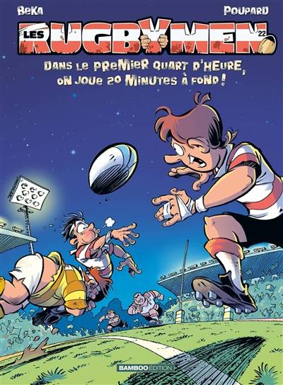 Les rugbymen. Vol. 22. Dans le premier quart d'heure, on joue 20 minutes à fond ! | Beka, Poupard, Maela Cosson