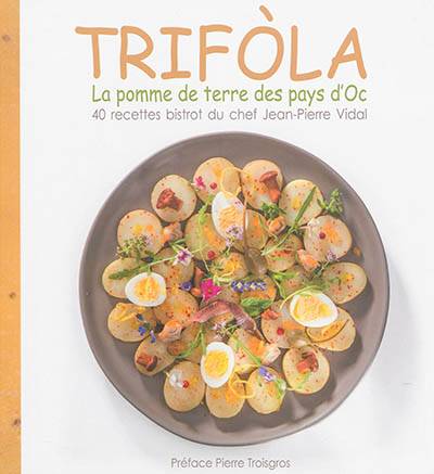 Trifola : la pomme de terre des pays d'Oc : 40 recettes bistrot du chef Jean-Pierre Vidal | Jean-Pierre Vidal, Janine Roure, Claude-Henri Fournerie, Pierre Troisgros, Luc Olivier