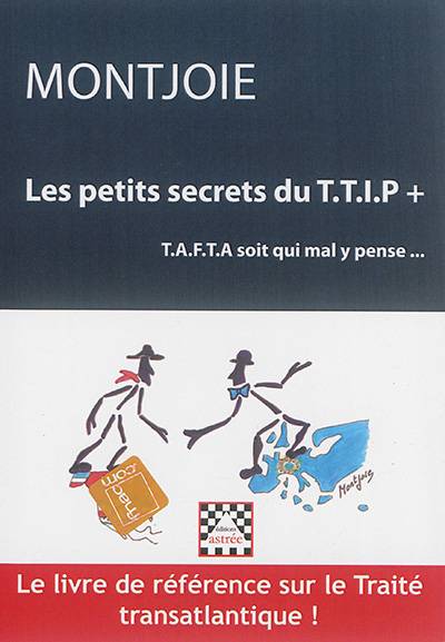 Les petits secrets du TTIP+ ou TAFTA soit qui mal y pense | Alex Montjoie