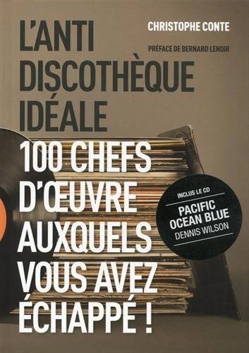 L'anti-discothèque idéale : 100 chefs-d'oeuvre auxquels vous avez échappé !. Vol. 1 | Christophe Conte, Bernard Lenoir